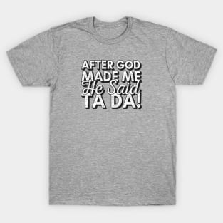 After God Made Me He Said Tada T-Shirt